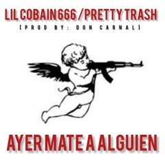 AYER MATE A ALGUIEN [ft pretty trash & Don carnal]