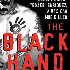 ✔PDF/✔READ The Black Hand: The Bloody Rise and Redemption of "Boxer" Enriquez, a Mexican Mob Killer