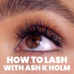 How to Lash: Celebrity Makeup Artist Ash K Holm's Secret to Salon Quality Lash Extensions at Home