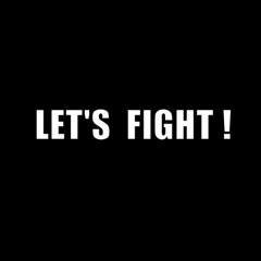 LET'S FIGHT !