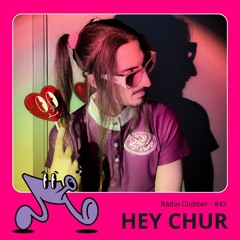 Rádio Clubber #43 - HEY CHUR