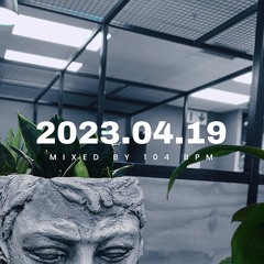 2023 - 04 - 19 (Mixed By 104 BPM)