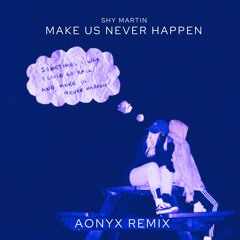 Shy Martin - Make Us Never Happen (Aonyx Remix)