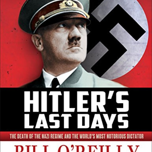 [Download] PDF 📝 Hitler's Last Days: The Death of the Nazi Regime and the World's Mo