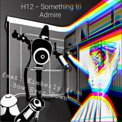 H12 - Something To Admire feat. Kimberly from Bow Ever Down