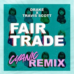 Drake X Travis Scott - Fair Trade (Cyanic Remix) [FREE DL]