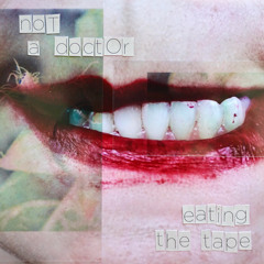 Not a Doctor - Eating the Tape