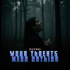 Your Threats Mean Nothing
