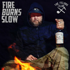 The Felons Club, Big B - Fire Burns Slow