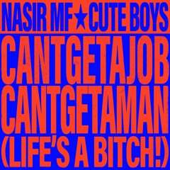CANTGETAJOB CANTGETAMAN (Life's a Bitch!) [w/ Nasir MF]