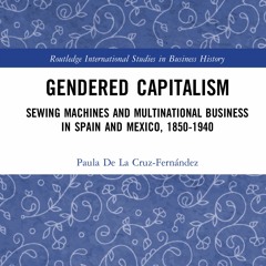 Gendered Capitalism: Sewing Machines & Business in Mexico & Spain with Paula de la Cruz-Fernandez