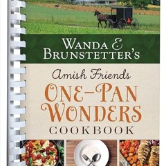 free read✔ Wanda E. Brunstetter's Amish Friends One-Pan Wonders Cookbook: Over 200 Recipes for S