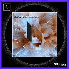 PREMIERE: Alar & Evka - I Get What I Want | Beatfreak Recordings