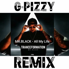 MR.BLACK - All My Life (G-Pizzy Remix)