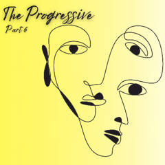 The Progressive – Part 6 [Deep & Driving Edition]