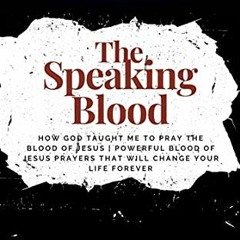GET EPUB KINDLE PDF EBOOK The Speaking Blood: How God Taught Me to Pray the Blood of