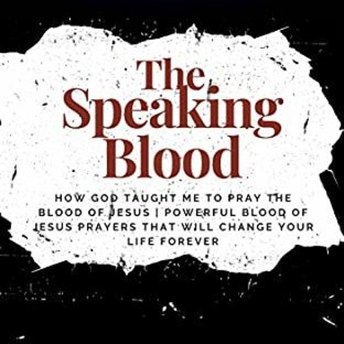 Get EBOOK EPUB KINDLE PDF The Speaking Blood: How God Taught Me to Pray the Blood of Jesus | Powerfu