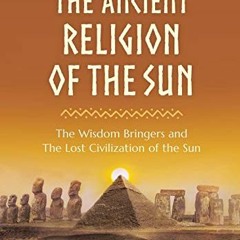 download EBOOK 📖 The Ancient Religion of the Sun: The Wisdom Bringers and The Lost C