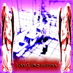 I don’t like mirrors