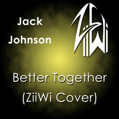 Jack Johnson - Better Together (ZiiWi Cover)