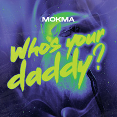 Mokma - Who's Your Daddy? *FREE DOWNLOAD*