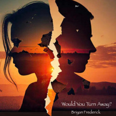 Would You Turn Away? (Briyan Frederick)