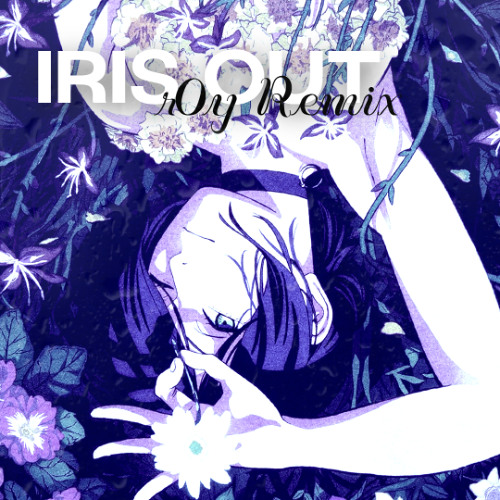 IRIS OUT (r0y Remix)