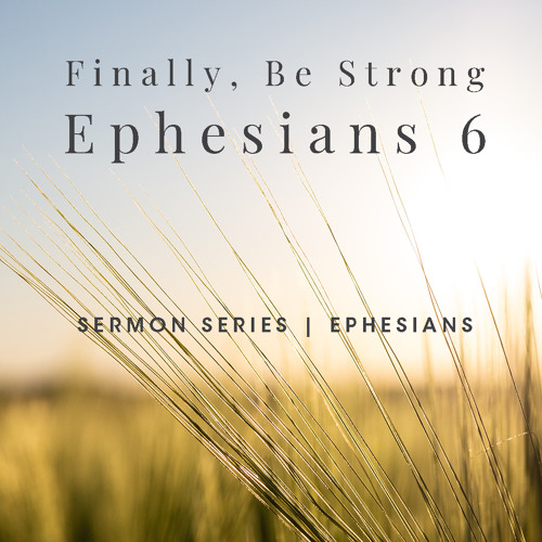 "Finally, be Strong" Ephesians 6  Sept 6 2020