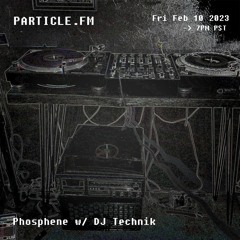Phosphene w/ DJ Technik - Feb 10th 2023