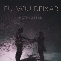 EU VOU DEIXAR  - MCTHUGSTAL