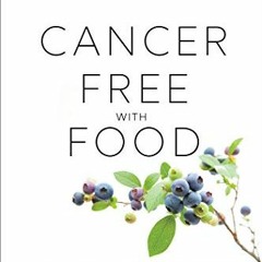 ✔️ [PDF] Download Cancer-Free with Food: A Step-by-Step Plan with 100+ Recipes to Fight Disease,