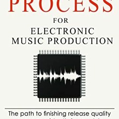 Read ❤️ PDF The Process For Electronic Music Production: The path to finishing release quality s