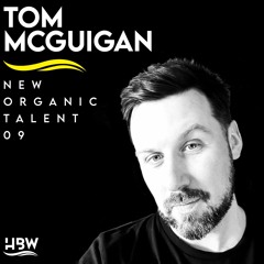 [NEW ORGANIC TALENT 009] – Podcast by TOM MCGUIGAN [HBW]