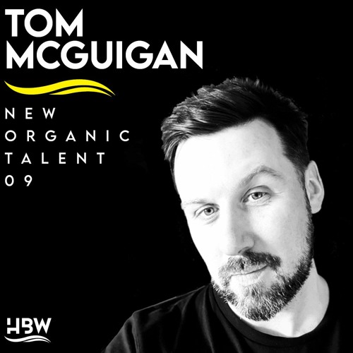 [NEW ORGANIC TALENT 009] – Podcast by TOM MCGUIGAN [HBW]