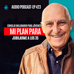 E423--Consejo Millonario para Jóvenes: Mi Plan Para Jubilarme a los 35