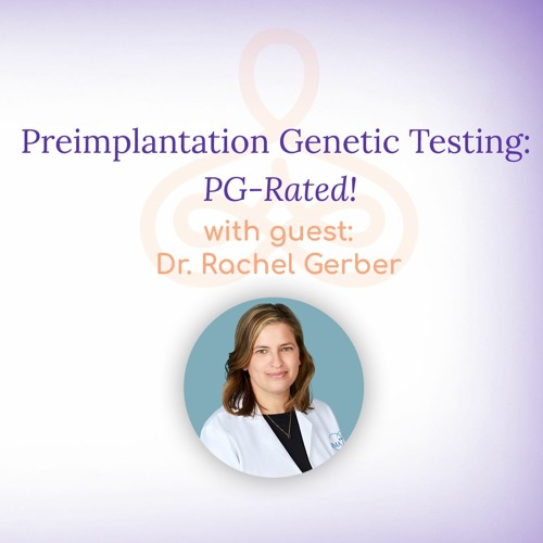 "Preimplantation Genetic Testing: PG-Rated!" - with Dr. Rachel Gerber