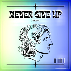 JAQUE. - NEVER GIVE UP [FREE DL]