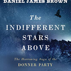 VIEW PDF 📗 The Indifferent Stars Above: The Harrowing Saga of the Donner Party by  D