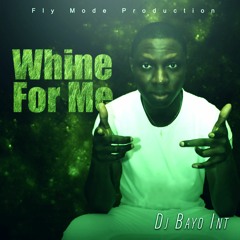 Dj Bayo Int - Whine For Me