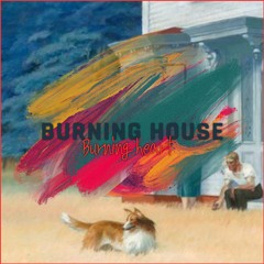 BURNING HOUSE, BURNING HEART