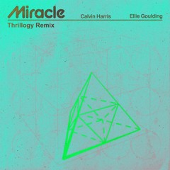 Calvin Harris Feat. Ellie Goulding - Miracle (Thrillogy Remix)