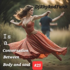 Is A Conversation Between Body And Soul #25 DjRhykodFunk