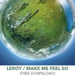 Leroy - Make Me Feel So (Free Download)