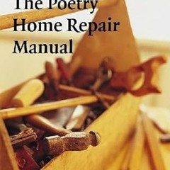 [View] [EPUB KINDLE PDF EBOOK] The Poetry Home Repair Manual: Practical Advice for Be
