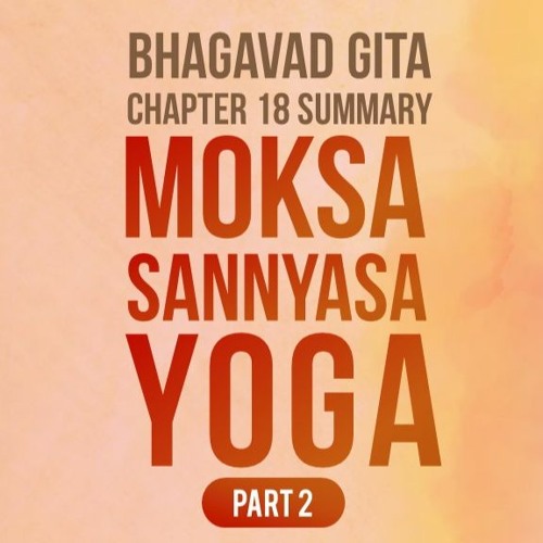 Bhagavad Gita - Chapter 18 Summary - Moksha Sannyasa Yoga Part 02