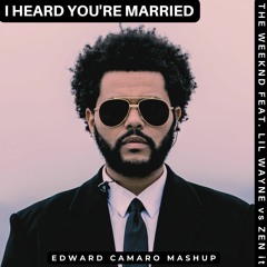The Weeknd Feat. Lil Wayne vs Zen/It - I Heard You’re Married (Edward Camaro Mashup)