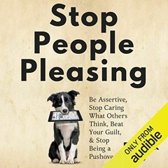 ACCESS [KINDLE PDF EBOOK EPUB] Stop People Pleasing: Be Assertive, Stop Caring What Others Think, Be