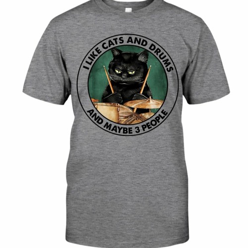 I Like Cats And Drums And Maybe 3 People Shirt