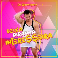 DJ ALISSON LISBOA - DEIXA PIRANHA INTERE$$EIRA - SET2K21