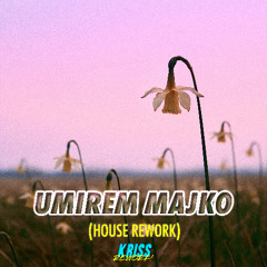 Umirem Majko (House Rework)